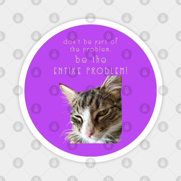 dont be part of the problem BE THE ENTIRE PROBLEM  Maine Coon Cat Magnet by TanoshiiNeko